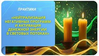 Практика «Нейтрализация негативных программ и активация денежной энергии в световых потоках»