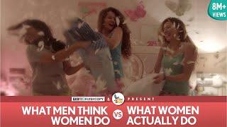 FilterCopy | What Men Think Women Do vs. What Women Actually Do