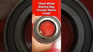 Check Wheel Bearing Magnetic Encoder Before Install. #