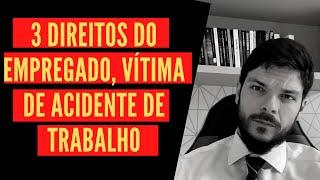 3 Direitos do Empregado, Vítima de Acidente de Trabalho