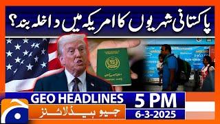 Pakistani Citizens Banned from Entering the US ? | Geo News 5PM Headlines | 6 March 25