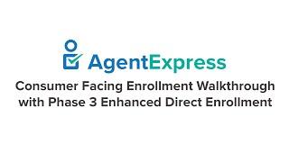 Consumer Facing Enrollment Walkthrough with Phase 3 Enhanced Direct Enrollment in AgentExpress