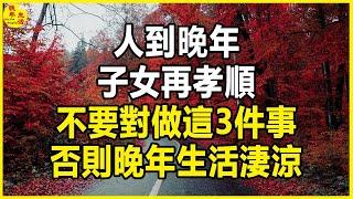 人到晚年，子女再孝順，不要對做這3件事，否則晚年生活淒涼。#晚年生活 #中老年生活 #為人處世 #生活經驗 #情感故事 #老人 #幸福人生