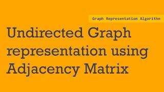 Undirected Graph representation using Adjacency Matrix | Graph representation algorithm