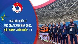 Giải hữu quốc tế U22 CFA Team China 2025, Việt Nam vs Hàn Quốc: 1-1