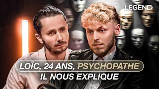 LOÏC PSYCHOPATHE DE 24 ANS, IL NOUS EXPLIQUE