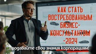 КАК СТАТЬ ВОСТРЕБОВАННЫМ БИЗНЕС-КОНСУЛЬТАНТОМ -2024?