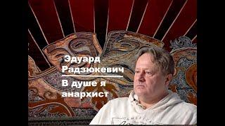 Эдуард Радзюкевич "В душе я анархист"