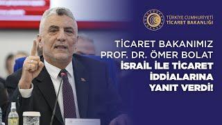 Ticaret Bakanımız Sayın Prof. Dr. Ömer Bolat İsrail ile Ticaret İddialarını Yanıtlıyor!