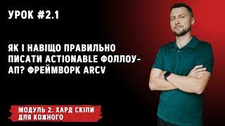 Урок для кожного 2.1. Як і навіщо правильно писати actionable фоллоу-ап? Фреймворк ARCV