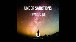 Under Sanctions - I Want To See [Unparalleled Things]