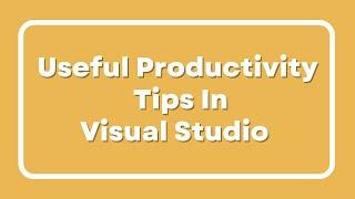 Useful Productivity Tips in Visual Studio