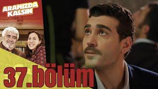 Aramızda Kalsın 37. Bölüm