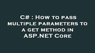 C# : How to pass multiple parameters to a get method in ASP.NET Core