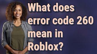 What does error code 260 mean in Roblox?