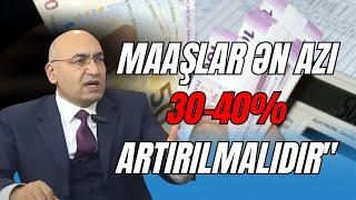 İqbal Ağa-zadə: "Maaşlar bazar qiymətinə uyğunlaşdırılmalı, ən azı 30-40% artırılmalıdır"