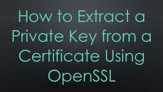 How to Extract a Private Key from a Certificate Using OpenSSL