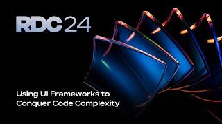 Using UI Frameworks to Conquer Code Complexity | RDC 2024