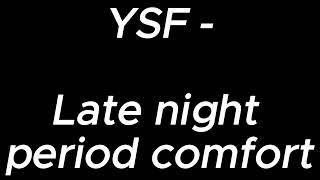 Late night period comfort - YSF