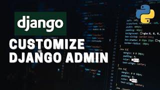 Learn how to customize Django Admin | How to customize Django admin panel