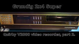 Grundig 2x4 Super V2000 video recorder.  Part 2.  Quirky machine.