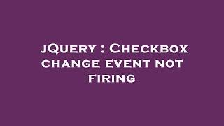 jQuery : Checkbox change event not firing