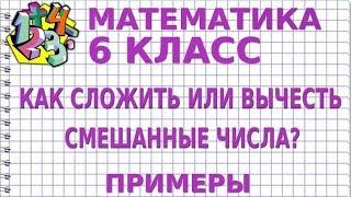 СЛОЖЕНИЕ И ВЫЧИТАНИЕ СМЕШАННЫХ ЧИСЕЛ. Примеры | МАТЕМАТИКА 6 класс