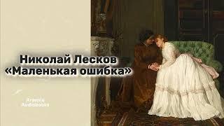 Николай Лесков - 'Маленькая Ошибка'  аудиорассказ