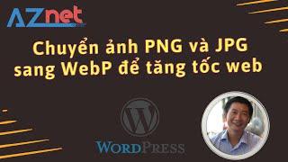 Tăng tốc website bằng cách chuyển đổi ảnh từ PNG JPG sang Webp cực kỳ đơn giản