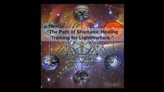 “The Path of Shamanic Healing Training for LightWorkers.”