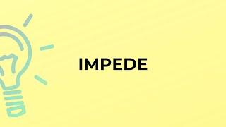 What is the meaning of the word IMPEDE?