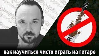 Как научиться играть на гитаре чисто - Энциклопедия гитарной грязи