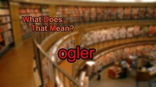 What does ogler mean?