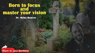 Dr  Myles Munroe   How to Focus and Master your Vision.