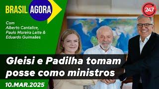 Brasil Agora - Gleisi e Padilha tomam posse como ministros 10.03.25