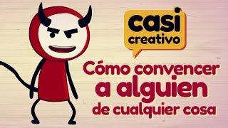 Cómo convencer a alguien de cualquier cosa | Casi Creativo