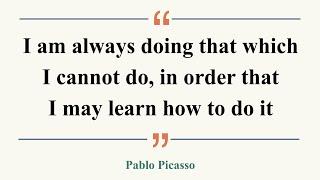 1分で味わう名言: I am always doing that which I cannot do, in order ... (Pablo Picasso)