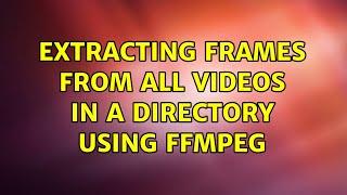 Extracting frames from all videos in a directory using FFmpeg