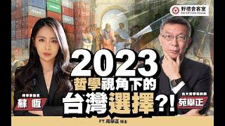 【野禮會客室】2023 哲學視角下的台灣選擇！？FT.苑舉正