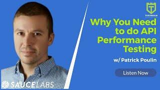 Why You Need to do API Performance Testing with Patrick Poulin