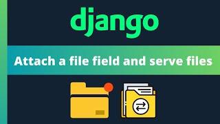 Attach a file field to a Django model and serve uploaded files