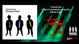 Tortured Soul I Might Do Something Wrong (Osunlade Lonely Mix) [Official Audio]