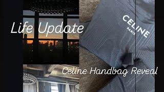 Life update, Celine Handbag Reveal!