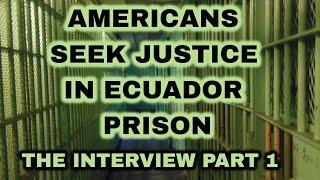 Americans Seek Justice in Ecuador Prison - Interview Part 1