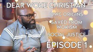 Dear Woke Christian | DWC Origins, Saved From Wokism, & Social Justice | Episode 1