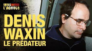 Faites Entrer l'Accusé : Denis Waxin, le prédateur