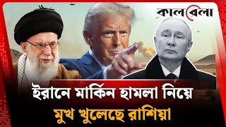 ইরানে মার্কিন হামলা নিয়ে রাশিয়ার অবস্থান কী? | Iran | USA | Russia | Kalbela