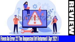 Fivem An Error 22 The Requested Url Returned (April 2021) - Know How To Fix The Problem - Watch It!