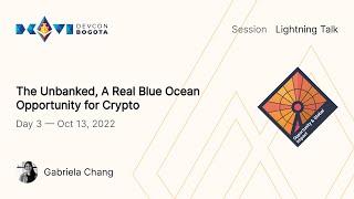 The Unbanked, A Real Blue Ocean Opportunity for Crypto by Gabriela Chang | Devcon Bogotá