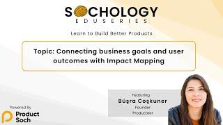 Sochology - Connecting business goals and user outcomes with Impact Mapping - Büşra Coşkuner